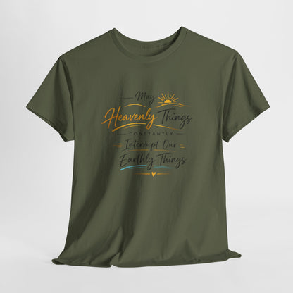 T‑Shirt — "May Heavenly Things Constantly Interrupt Our Earthly Things" Inspirational Christian Tee