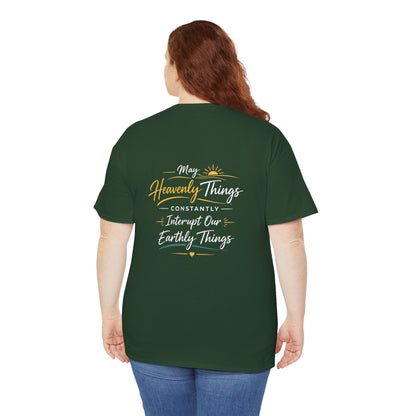 T-Shirt — “May Heavenly Things Constantly Interrupt Our Earthly Things” Inspirational Christian Tee