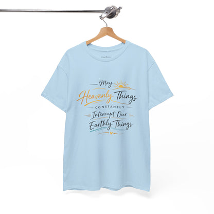 T‑Shirt — "May Heavenly Things Constantly Interrupt Our Earthly Things" Inspirational Christian Tee