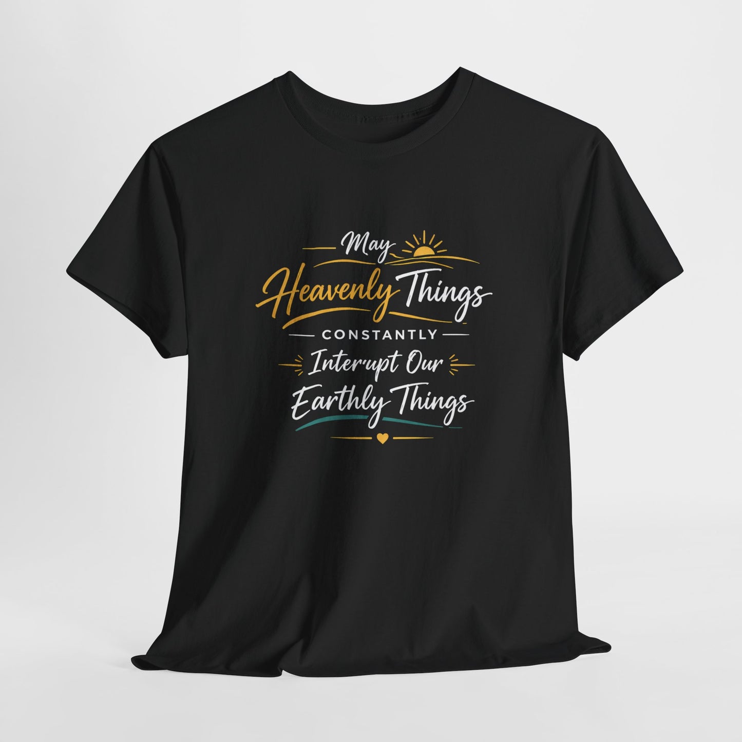T‑Shirt — "May Heavenly Things Constantly Interrupt Our Earthly Things" Inspirational Christian Tee