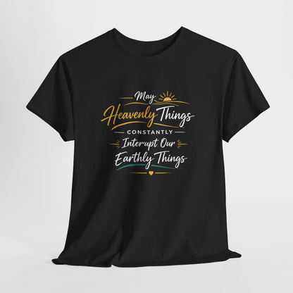 T‑Shirt — "May Heavenly Things Constantly Interrupt Our Earthly Things" Inspirational Christian Tee