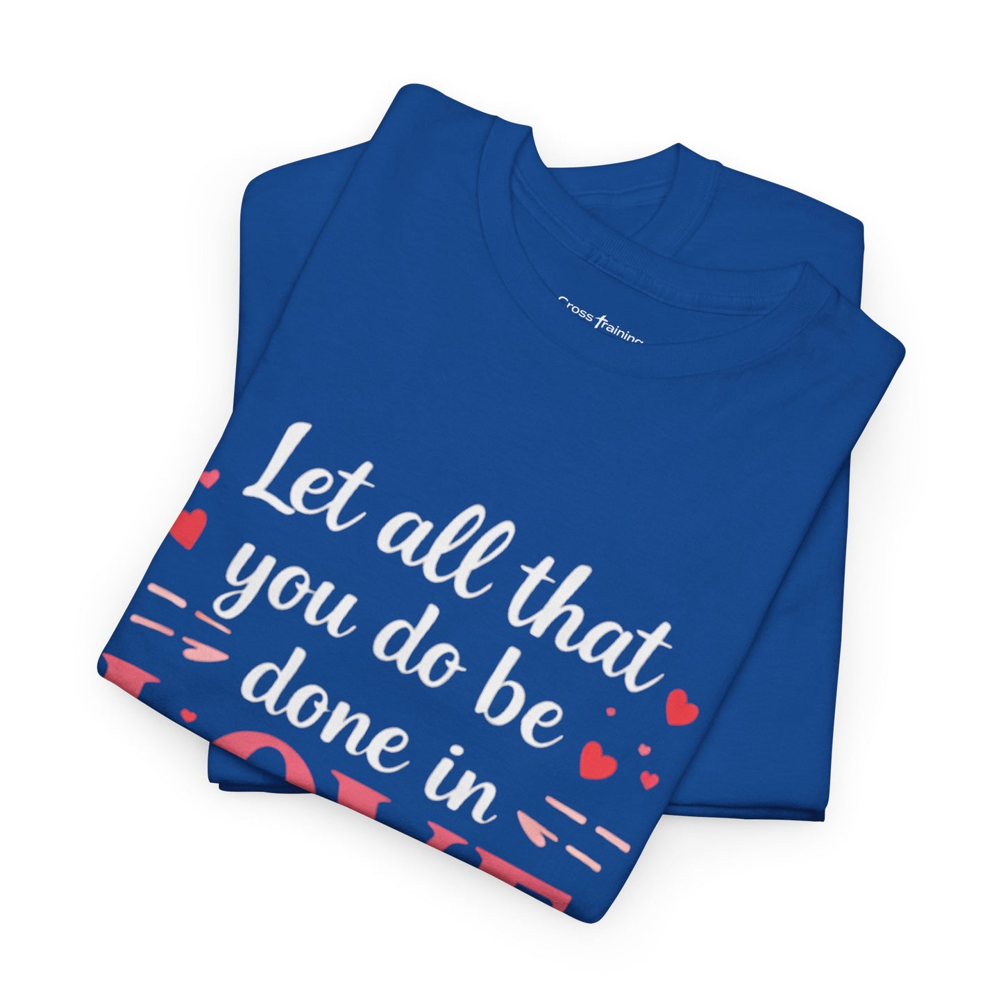 Love Scripture T-Shirt — "Let All That You Do Be Done in Love" (1 Corinthians 16:14)