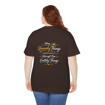 T-Shirt — “May Heavenly Things Constantly Interrupt Our Earthly Things” Inspirational Christian Tee