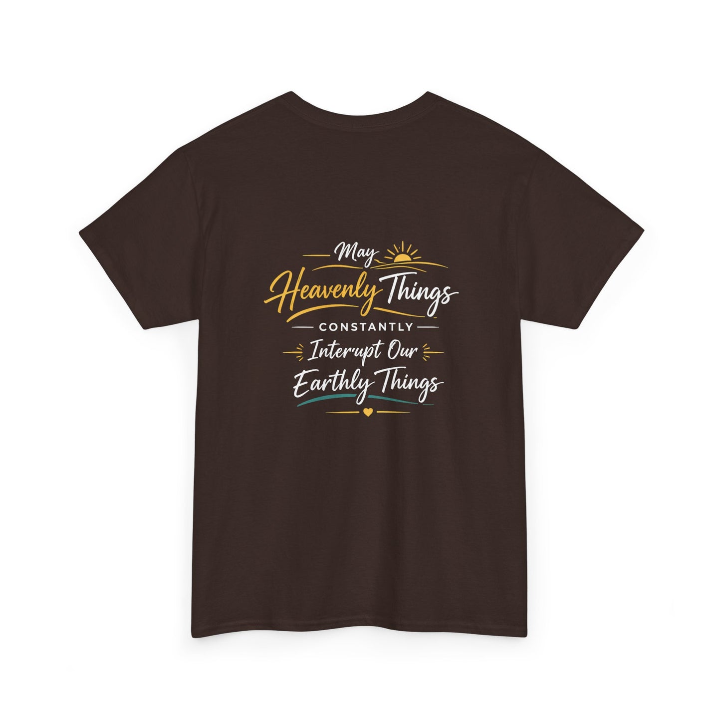T-Shirt — “May Heavenly Things Constantly Interrupt Our Earthly Things” Inspirational Christian Tee