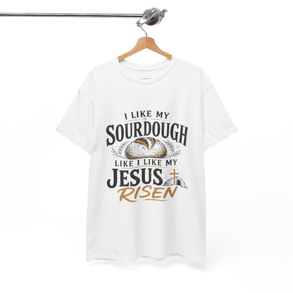 T-Shirt — "I Like My Sourdough Like I Like My Jesus Risen" Christian Easter Bread Tee