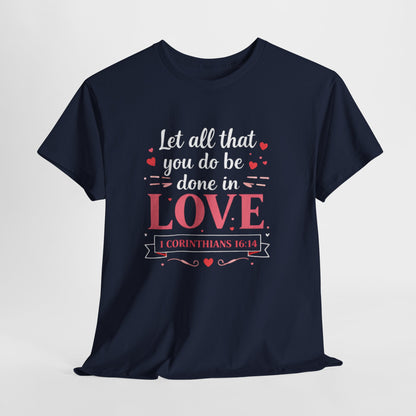 Love Scripture T-Shirt — "Let All That You Do Be Done in Love" (1 Corinthians 16:14)