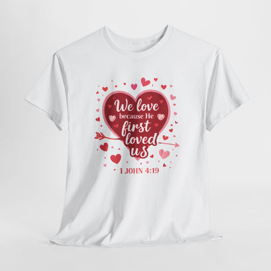 Christian Valentine T-Shirt — “We Love Because He First Loved Us” (1 John 4:19)