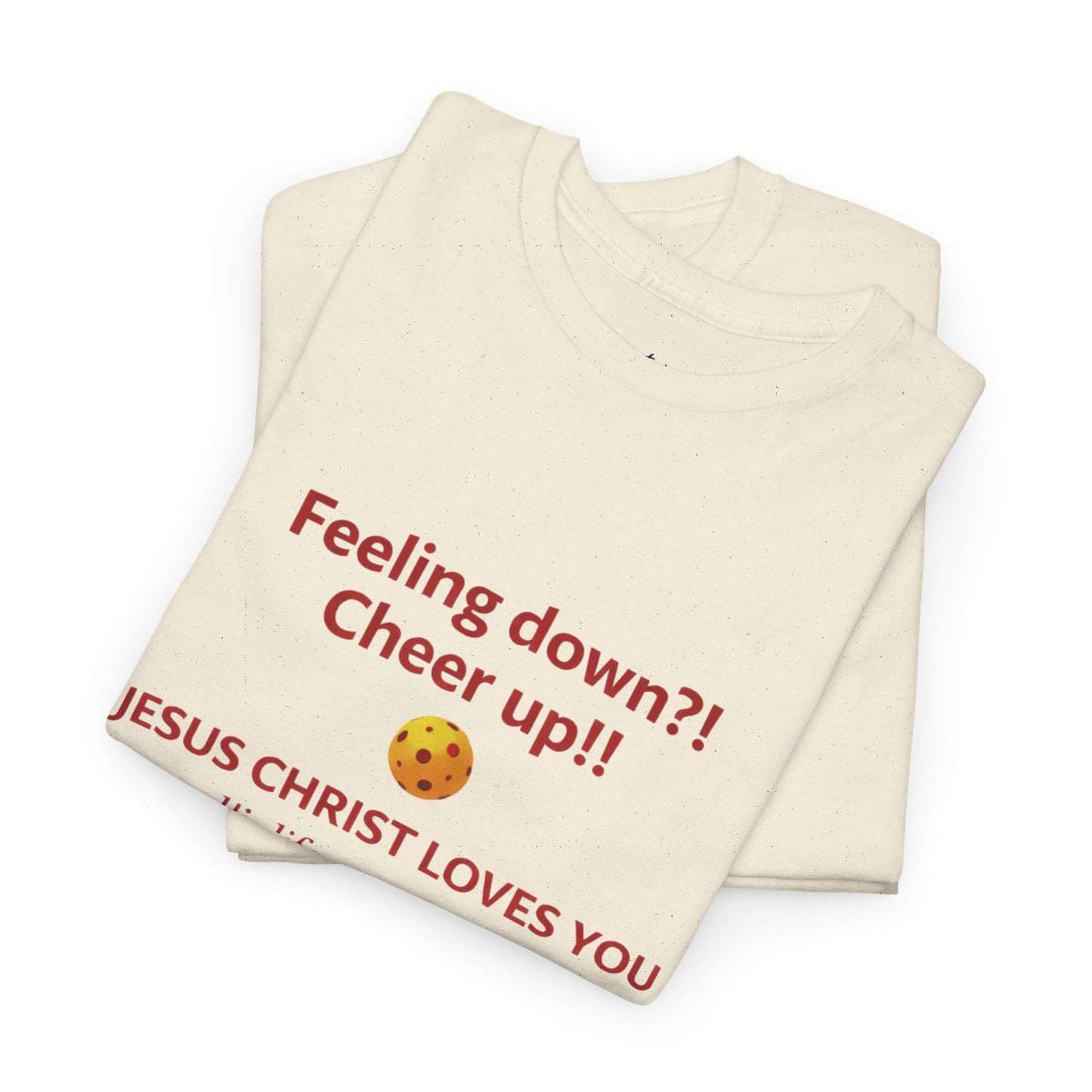Christian Encouragement T-Shirt — "Feeling down?! Cheer up!! Jesus Christ Loves You" Faith Tee