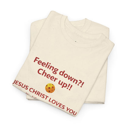 Christian Encouragement T-Shirt — "Feeling down?! Cheer up!! Jesus Christ Loves You" Faith Tee