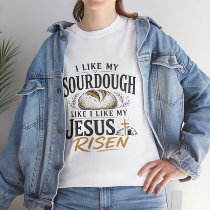 T-Shirt — "I Like My Sourdough Like I Like My Jesus Risen" Christian Easter Bread Tee
