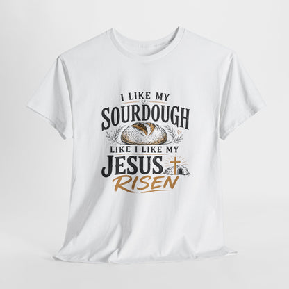 T-Shirt — "I Like My Sourdough Like I Like My Jesus Risen" Christian Easter Bread Tee