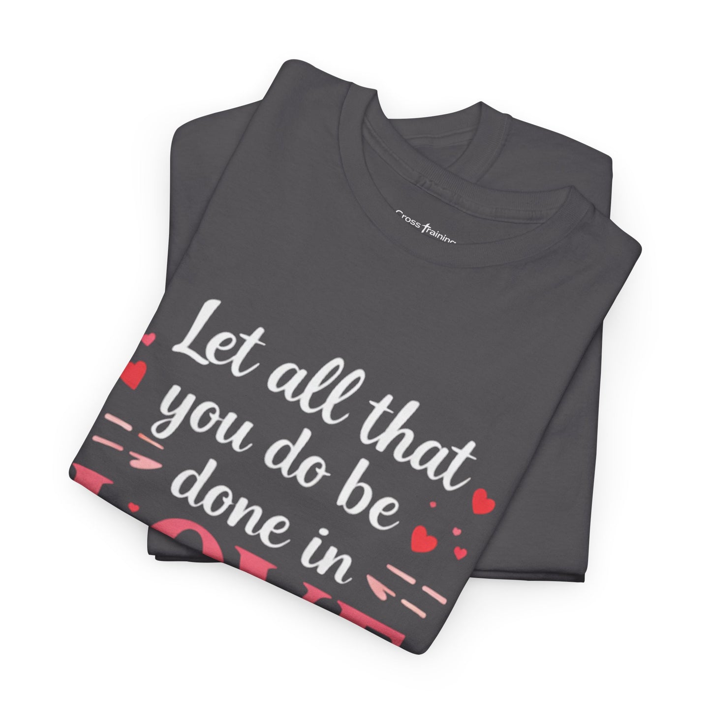 Love Scripture T-Shirt — "Let All That You Do Be Done in Love" (1 Corinthians 16:14)