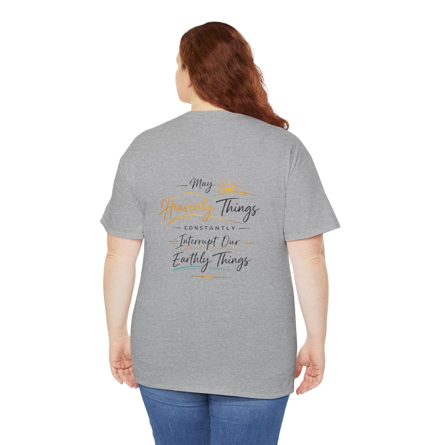 T-Shirt — “May Heavenly Things Constantly Interrupt Our Earthly Things” Inspirational Christian Tee