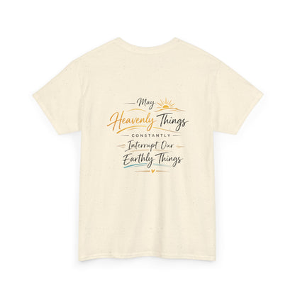 T-Shirt — “May Heavenly Things Constantly Interrupt Our Earthly Things” Inspirational Christian Tee