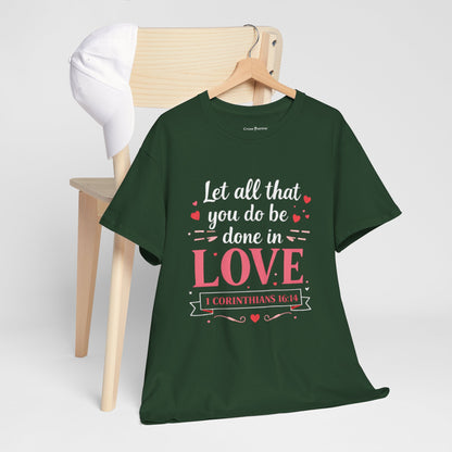Love Scripture T-Shirt — "Let All That You Do Be Done in Love" (1 Corinthians 16:14)