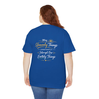T-Shirt — “May Heavenly Things Constantly Interrupt Our Earthly Things” Inspirational Christian Tee