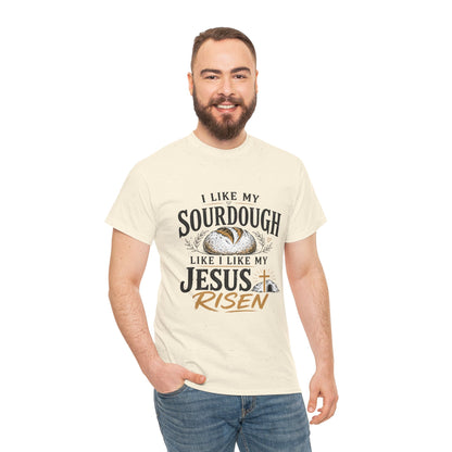 T-Shirt — "I Like My Sourdough Like I Like My Jesus Risen" Christian Easter Bread Tee