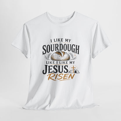 T-Shirt — "I Like My Sourdough Like I Like My Jesus Risen" Christian Easter Bread Tee