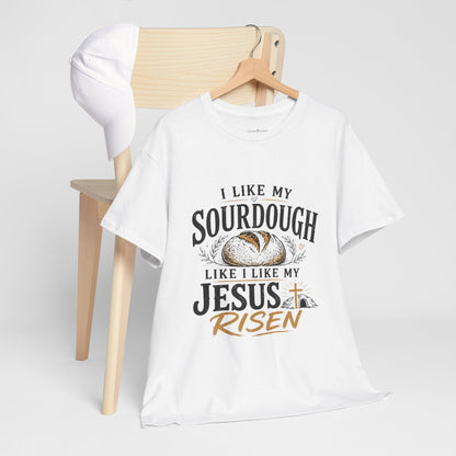 T-Shirt — "I Like My Sourdough Like I Like My Jesus Risen" Christian Easter Bread Tee