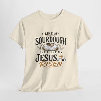 T-Shirt — "I Like My Sourdough Like I Like My Jesus Risen" Christian Easter Bread Tee
