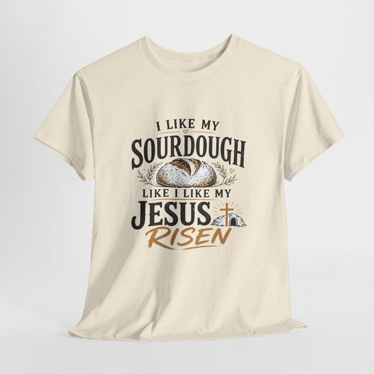 T-Shirt — "I Like My Sourdough Like I Like My Jesus Risen" Christian Easter Bread Tee