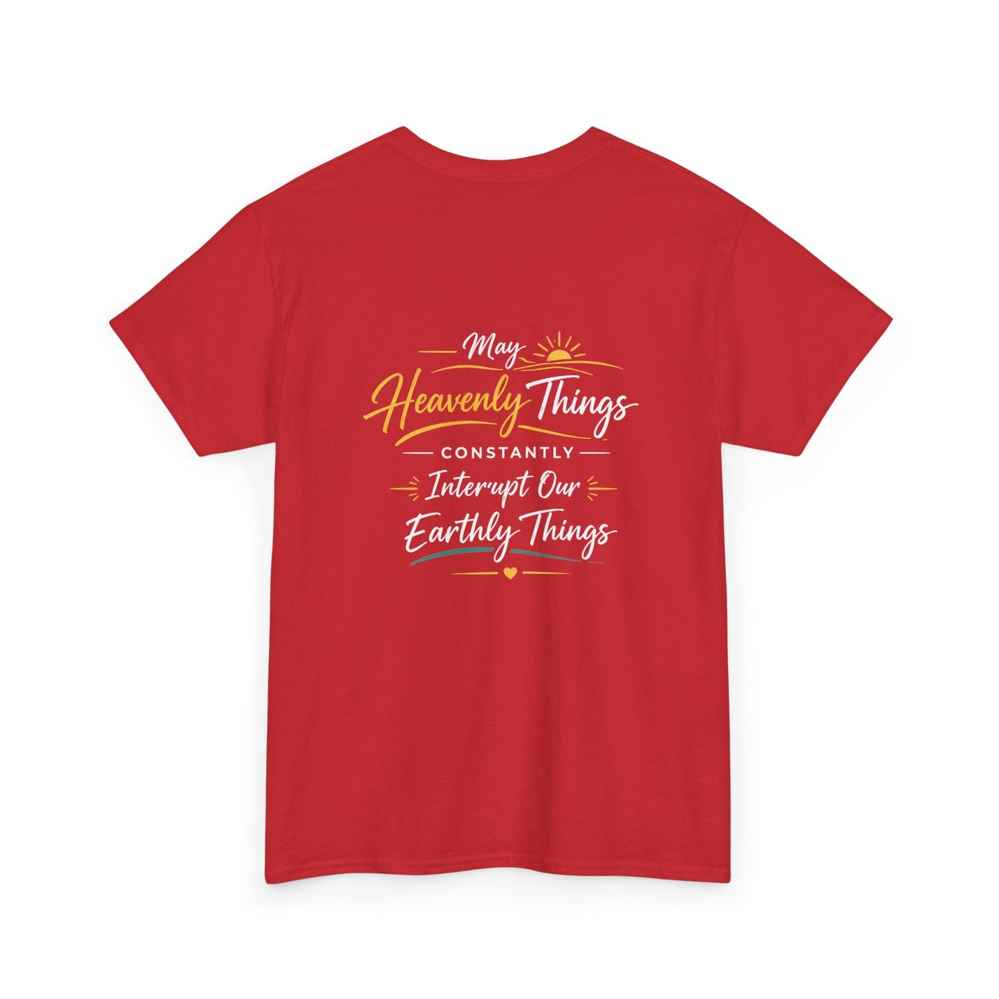 T-Shirt — “May Heavenly Things Constantly Interrupt Our Earthly Things” Inspirational Christian Tee