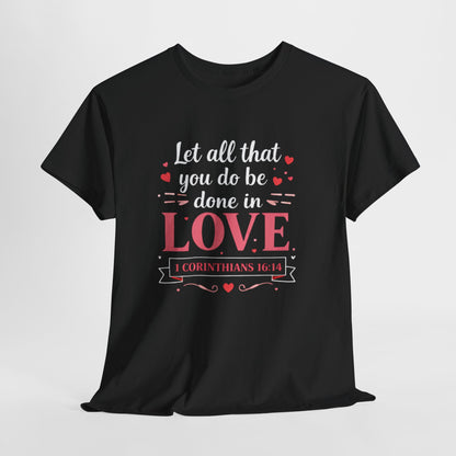 Love Scripture T-Shirt — "Let All That You Do Be Done in Love" (1 Corinthians 16:14)