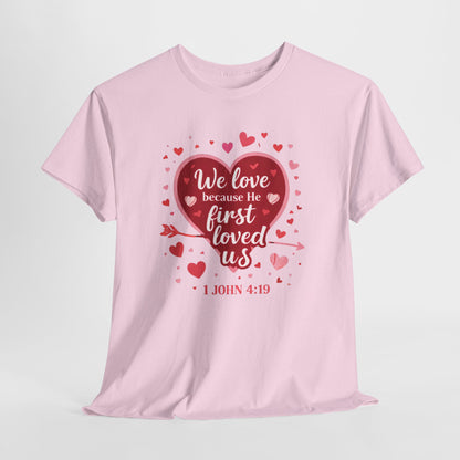 Christian Valentine T-Shirt — “We Love Because He First Loved Us” (1 John 4:19)