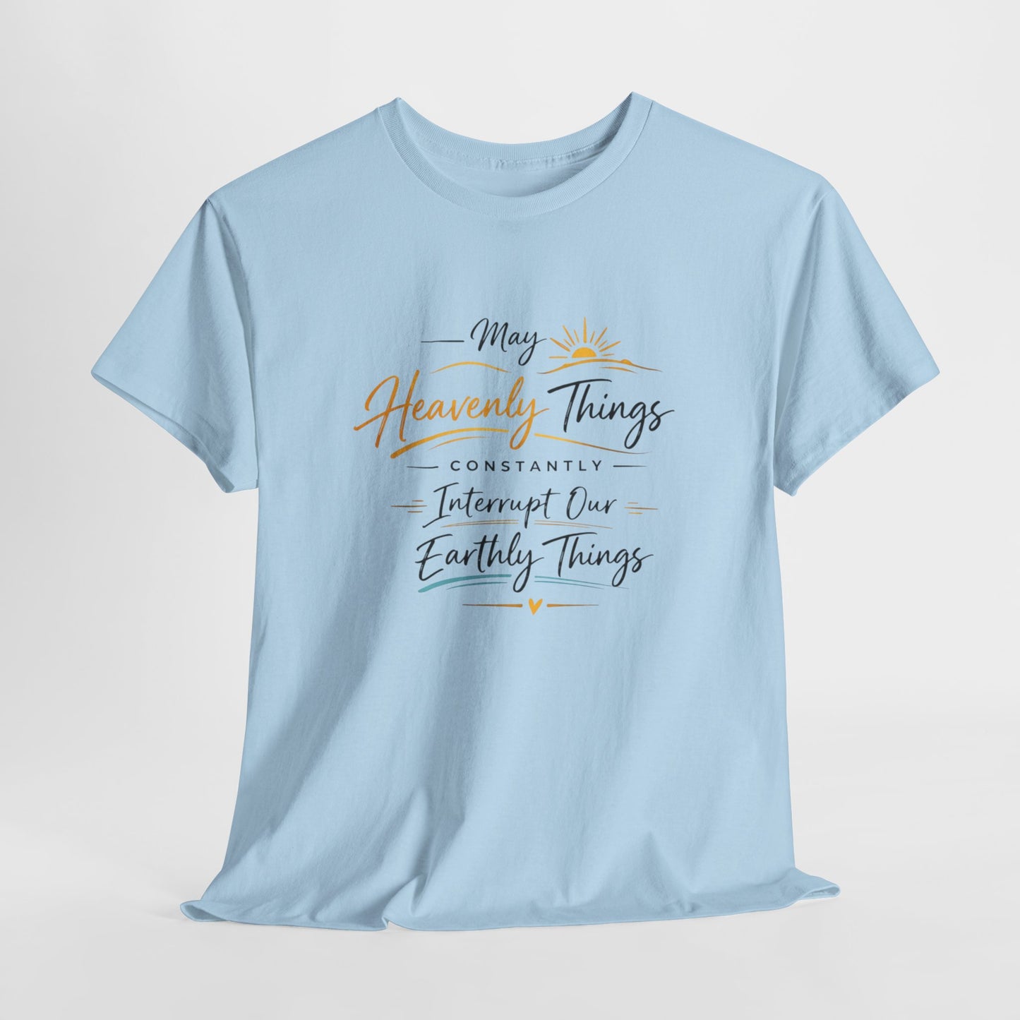 T‑Shirt — "May Heavenly Things Constantly Interrupt Our Earthly Things" Inspirational Christian Tee