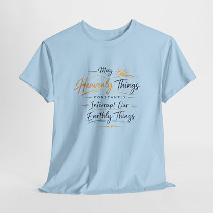 T‑Shirt — "May Heavenly Things Constantly Interrupt Our Earthly Things" Inspirational Christian Tee