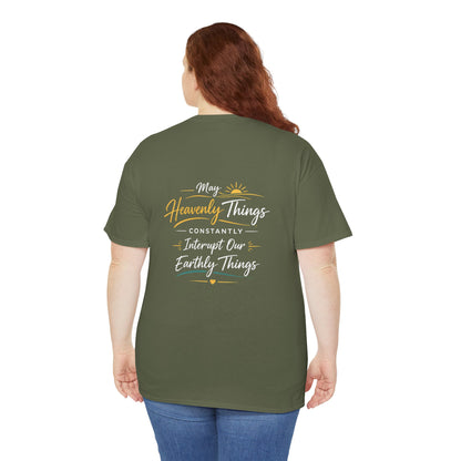 T-Shirt — “May Heavenly Things Constantly Interrupt Our Earthly Things” Inspirational Christian Tee
