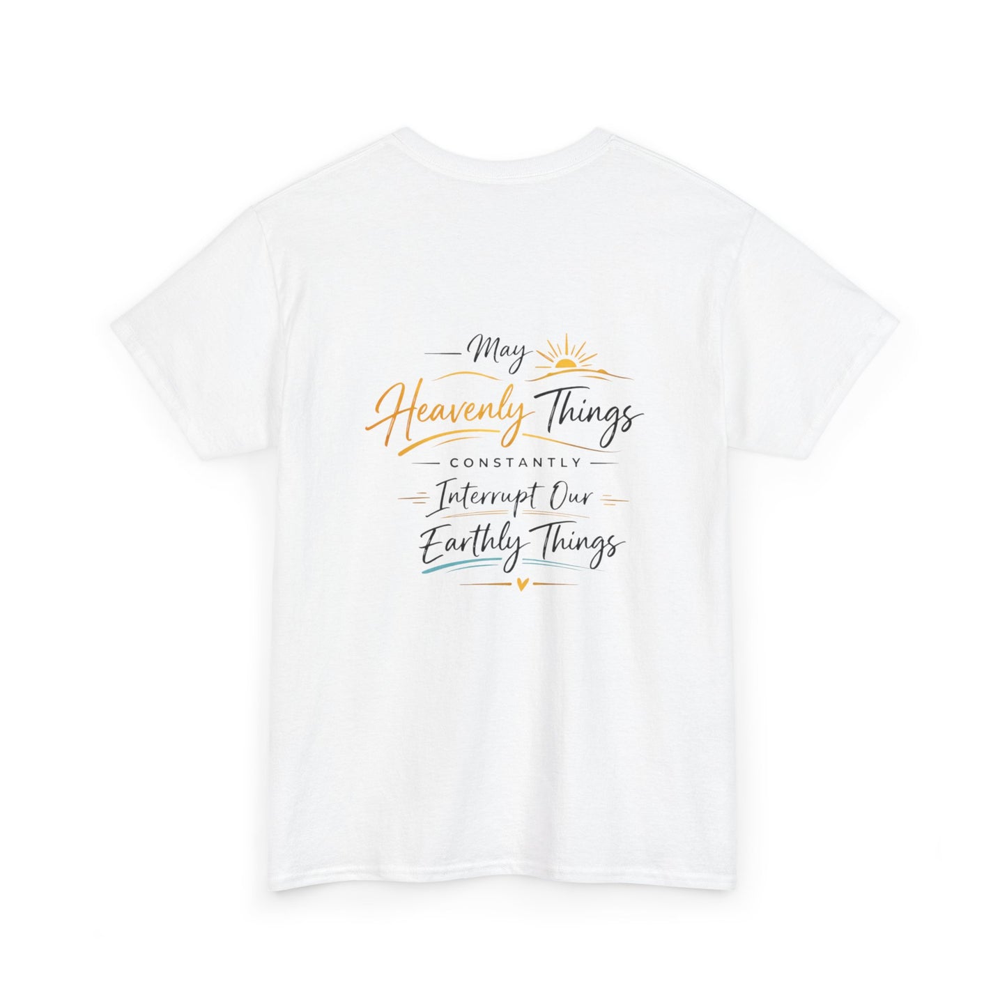 T-Shirt — “May Heavenly Things Constantly Interrupt Our Earthly Things” Inspirational Christian Tee