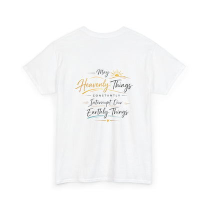 T-Shirt — “May Heavenly Things Constantly Interrupt Our Earthly Things” Inspirational Christian Tee