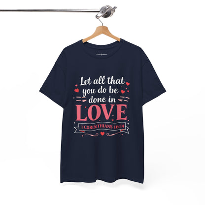 Love Scripture T-Shirt — "Let All That You Do Be Done in Love" (1 Corinthians 16:14)