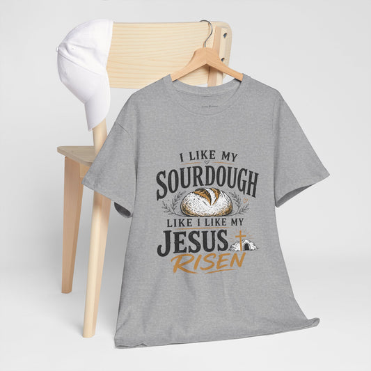 T-Shirt — "I Like My Sourdough Like I Like My Jesus Risen" Christian Easter Bread Tee