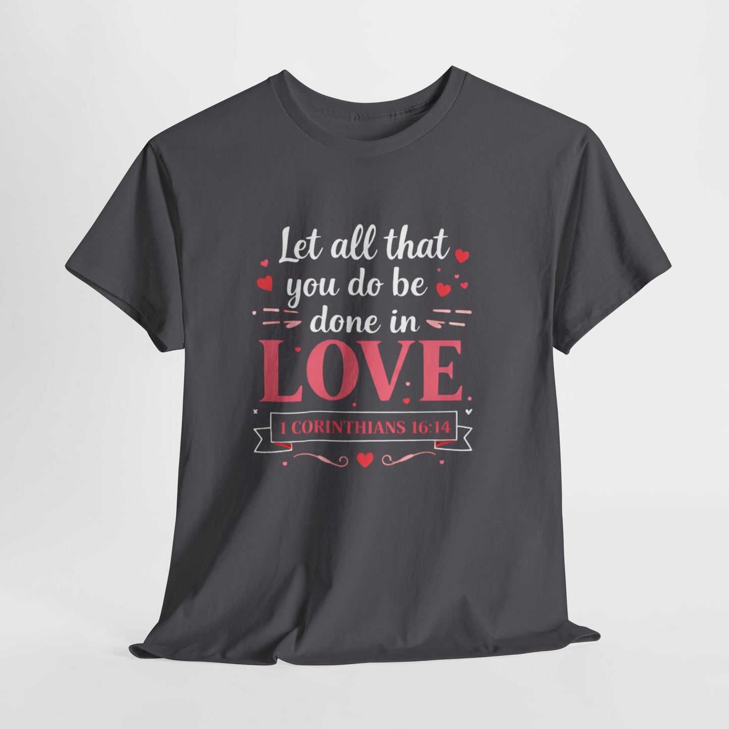 Love Scripture T-Shirt — "Let All That You Do Be Done in Love" (1 Corinthians 16:14)