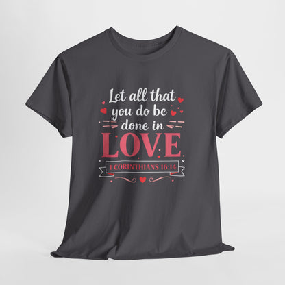 Love Scripture T-Shirt — "Let All That You Do Be Done in Love" (1 Corinthians 16:14)
