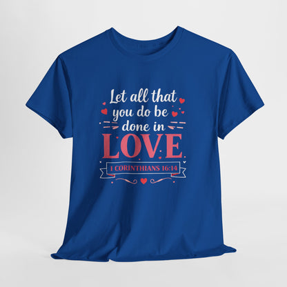 Love Scripture T-Shirt — "Let All That You Do Be Done in Love" (1 Corinthians 16:14)
