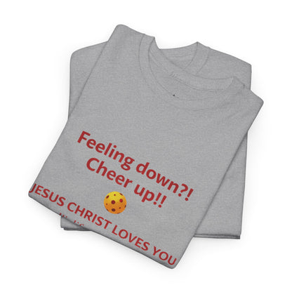 Christian Encouragement T-Shirt — "Feeling down?! Cheer up!! Jesus Christ Loves You" Faith Tee