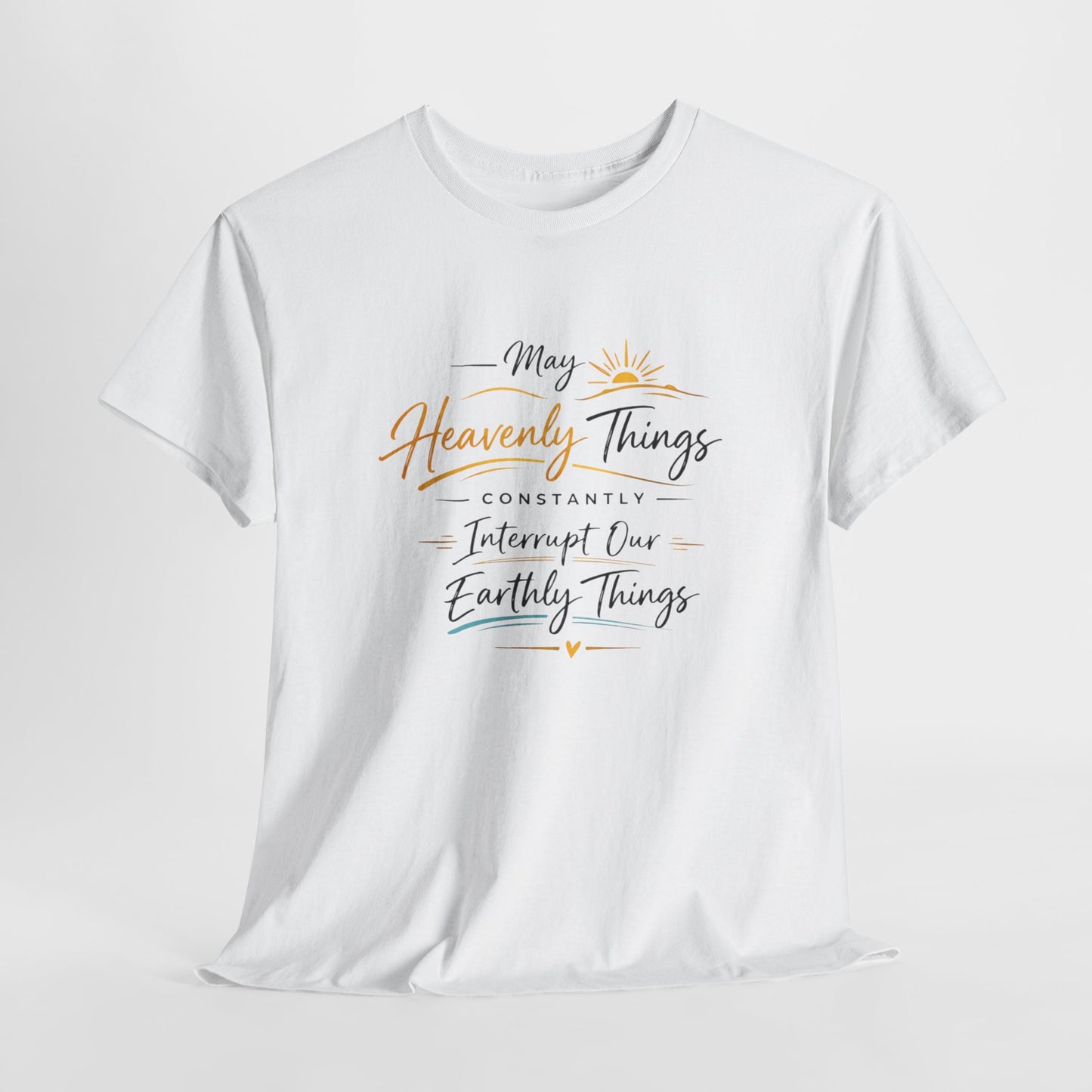 T‑Shirt — "May Heavenly Things Constantly Interrupt Our Earthly Things" Inspirational Christian Tee