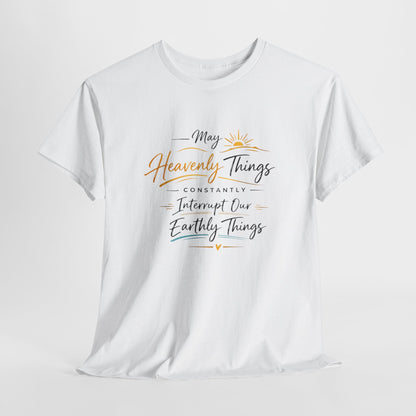 T‑Shirt — "May Heavenly Things Constantly Interrupt Our Earthly Things" Inspirational Christian Tee