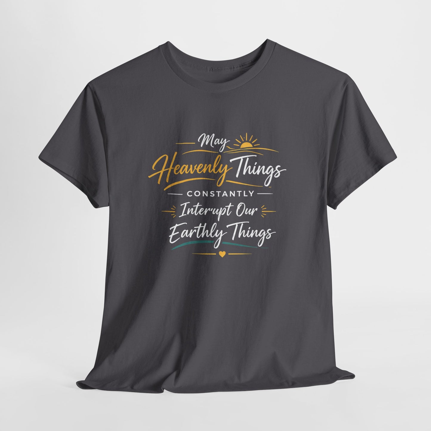 T‑Shirt — "May Heavenly Things Constantly Interrupt Our Earthly Things" Inspirational Christian Tee