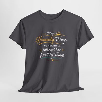 T‑Shirt — "May Heavenly Things Constantly Interrupt Our Earthly Things" Inspirational Christian Tee