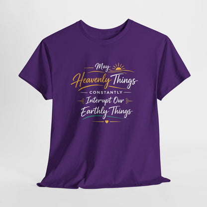 T‑Shirt — "May Heavenly Things Constantly Interrupt Our Earthly Things" Inspirational Christian Tee
