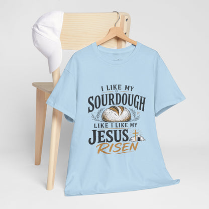 T-Shirt — "I Like My Sourdough Like I Like My Jesus Risen" Christian Easter Bread Tee