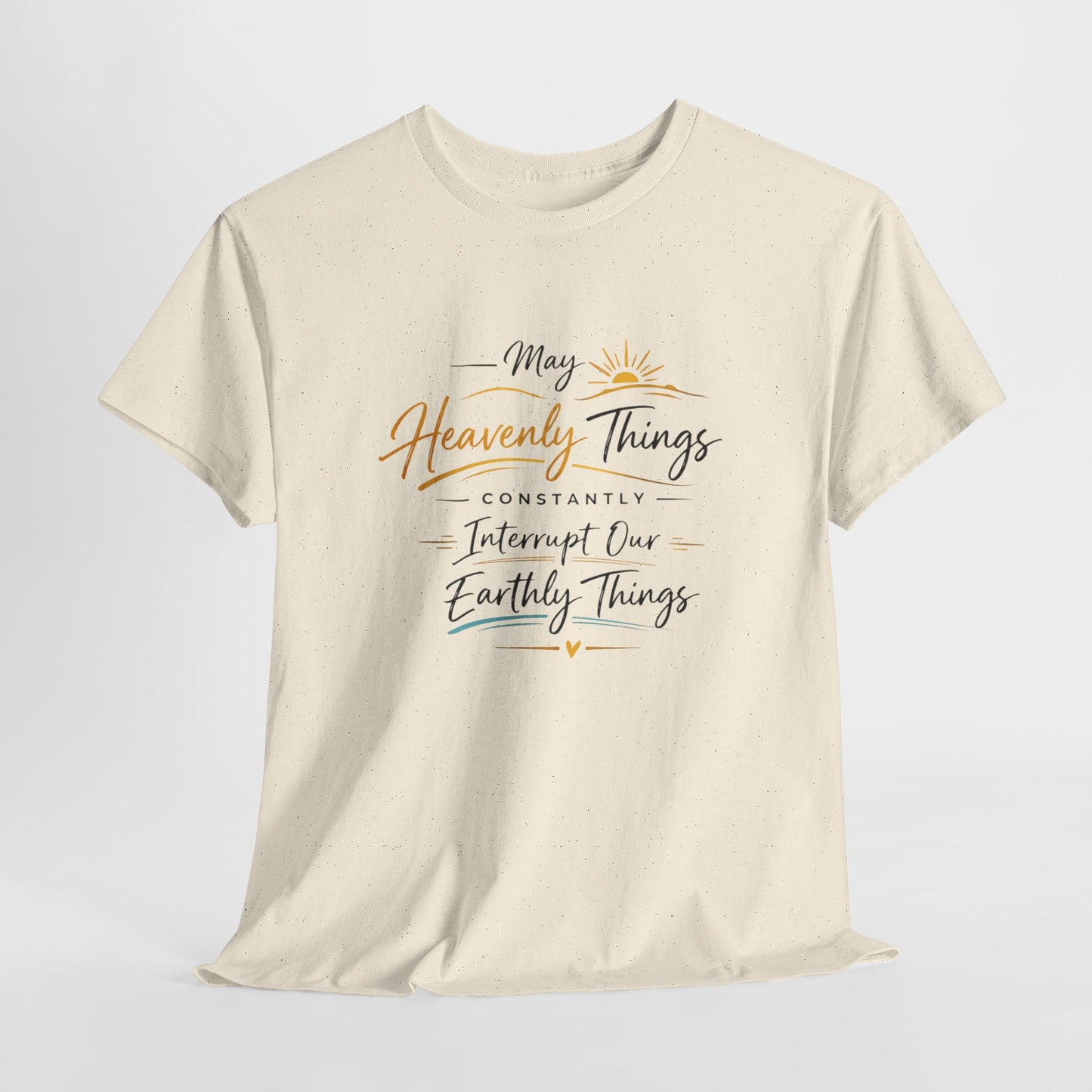 T‑Shirt — "May Heavenly Things Constantly Interrupt Our Earthly Things" Inspirational Christian Tee