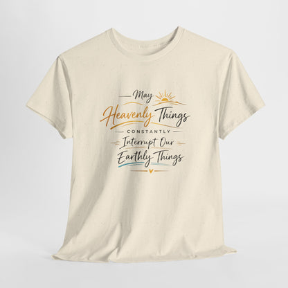 T‑Shirt — "May Heavenly Things Constantly Interrupt Our Earthly Things" Inspirational Christian Tee