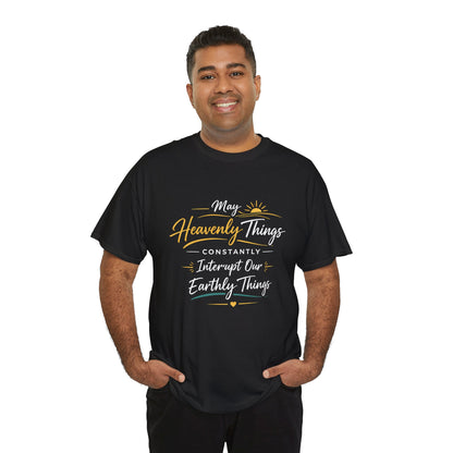T‑Shirt — "May Heavenly Things Constantly Interrupt Our Earthly Things" Inspirational Christian Tee