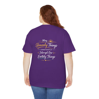 T-Shirt — “May Heavenly Things Constantly Interrupt Our Earthly Things” Inspirational Christian Tee
