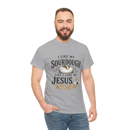 T-Shirt — "I Like My Sourdough Like I Like My Jesus Risen" Christian Easter Bread Tee